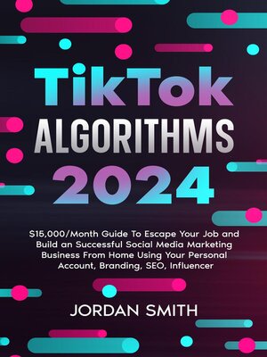 cover image of TikTok Algorithms 2022 $15,000/Month Guide to Escape Your Job and Build an Successful Social Media Marketing Business From Home Using Your Personal Account, Branding, SEO, Influencer